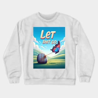 Let Shit Go Crewneck Sweatshirt